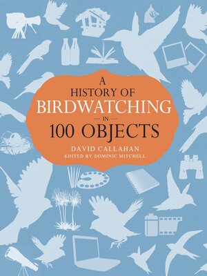 cover image of A History of Birdwatching in 100 Objects